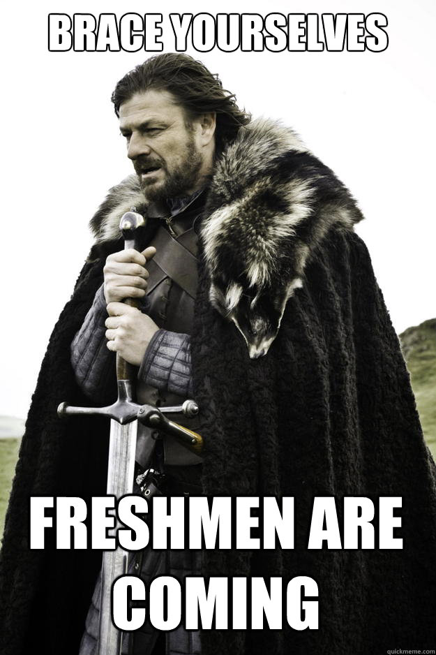 brace yourselves freshmen are coming - Winter is coming