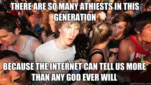 there are so many athiests in this generation because the i - Sudden Clarity Clarence