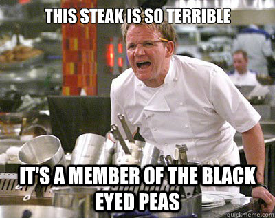 this steak is so terrible its a member of the black eyed pe -