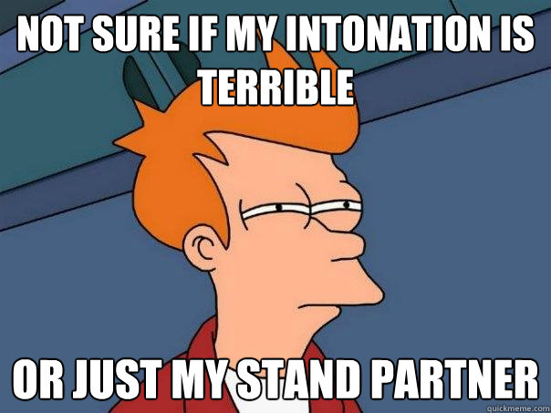 not sure if my intonation is terrible or just my stand partn - Futurama Fry