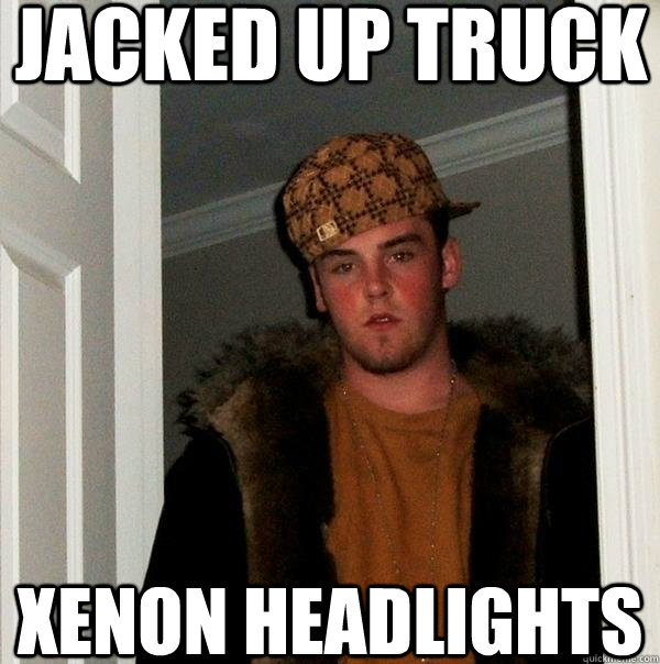 jacked up truck xenon headlights - Scumbag Steve
