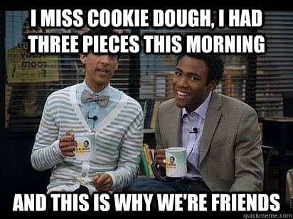 i miss cookie dough i had three pieces this morning and thi - Troy and Abed in the Morning