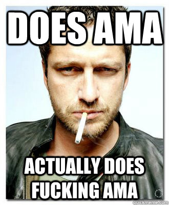 does ama actually does fucking ama -