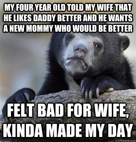 my four year old told my wife that he likes daddy better and - Confession Bear