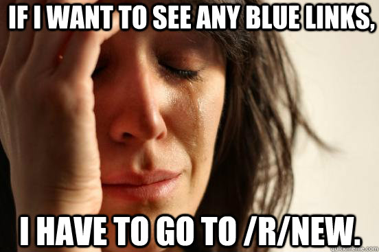 if i want to see any blue links i have to go to rnew - First World Problems
