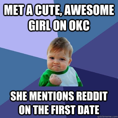 met a cute awesome girl on okc she mentions reddit on the f - Success Kid