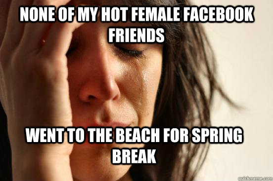 none of my hot female facebook friends went to the beach for - First World Problems