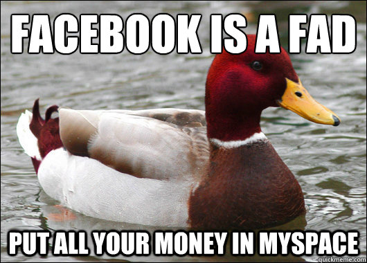 facebook is a fad put all your money in myspace - Malicious Advice Mallard