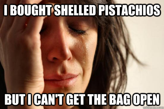 i bought shelled pistachios but i cant get the bag open - First World Problems