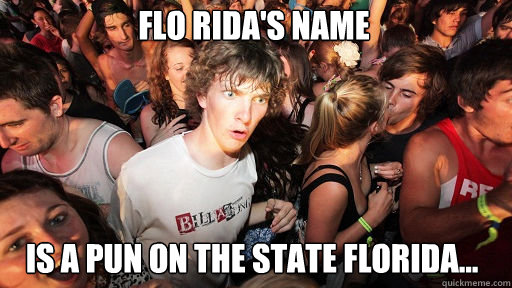 flo ridas name is a pun on the state florida - Sudden Clarity Clarence