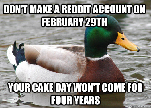 dont make a reddit account on february 29th your cake day - Actual Advice Mallard