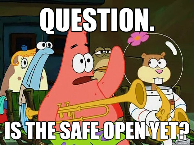 question is the safe open yet - Question Asking Patrick