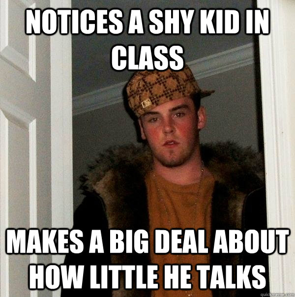 notices a shy kid in class makes a big deal about how little - Scumbag Steve