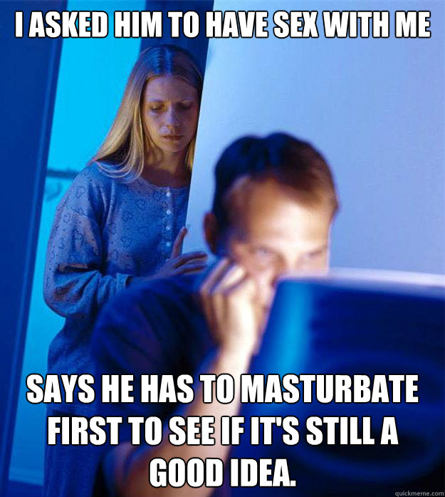 i asked him to have sex with me says he has to masturbate fi - Redditors Wife