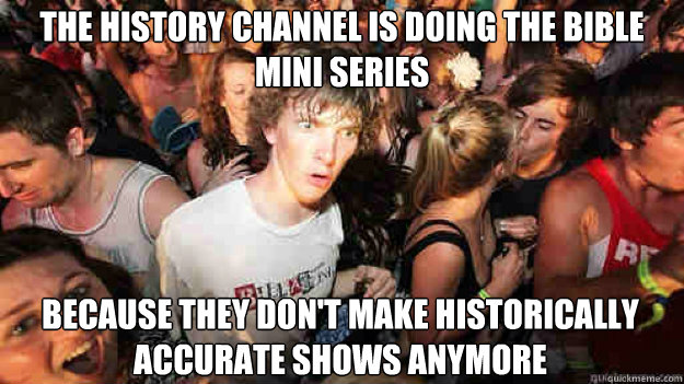 the history channel is doing the bible mini series because - Sudden Clarity Clarence