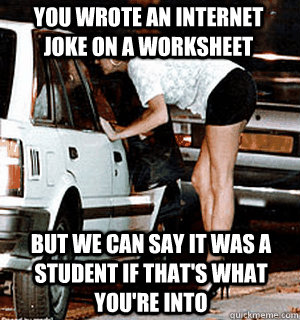 you wrote an internet joke on a worksheet but we can say it - Karma Whore