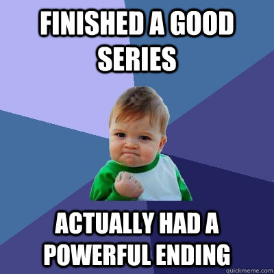 finished a good series actually had a powerful ending - Success Kid