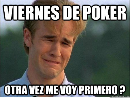 viernes de poker otra vez me voy primero  - 1990s Problems