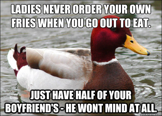 ladies never order your own fries when you go out to eat j - Malicious Advice Mallard