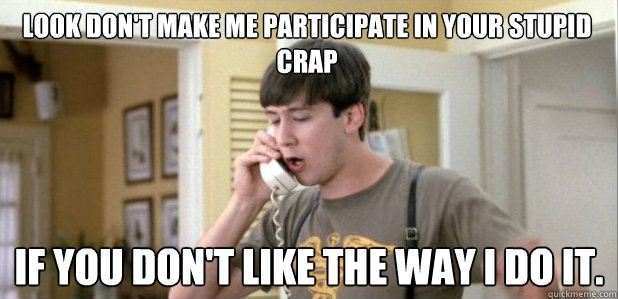 look dont make me participate in your stupid crap if you do - Frye logic