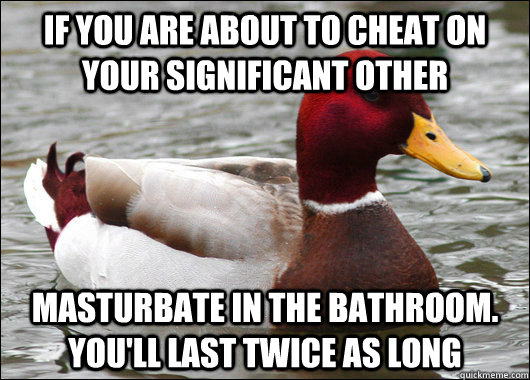 if you are about to cheat on your significant other masturba - Malicious Advice Mallard