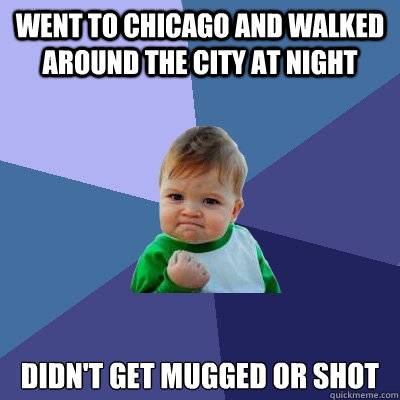 went to chicago and walked around the city at night didnt g - Success Kid