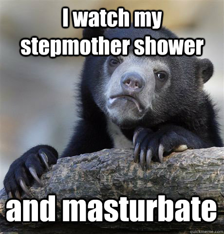 i watch my stepmother shower and masturbate - Confession Bear