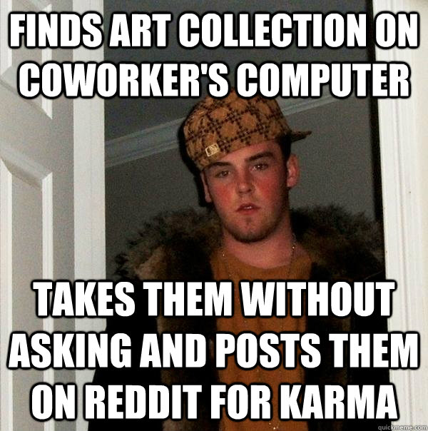 finds art collection on coworkers computer takes them witho - Scumbag Steve