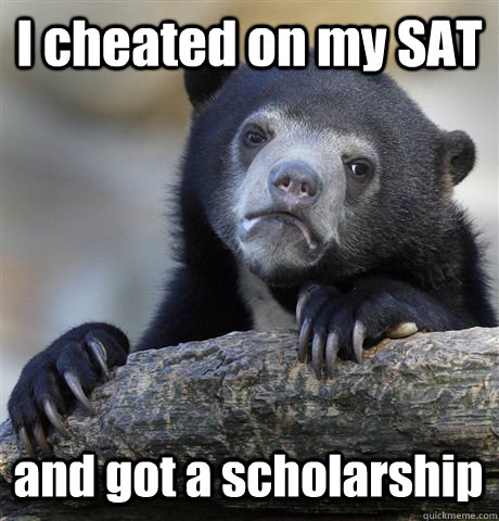 i cheated on my sat and got a scholarship - Confession Bear