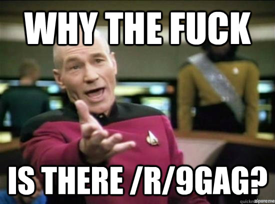 why the fuck is there r9gag - Annoyed Picard HD
