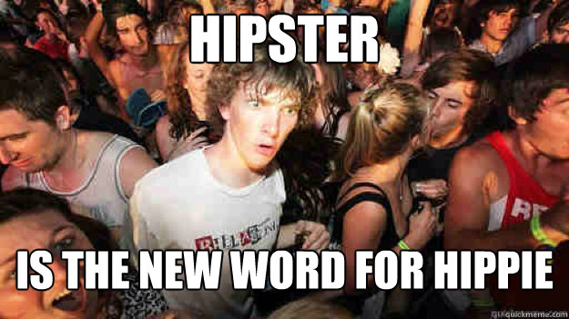hipster is the new word for hippie - Sudden Clarity Clarence
