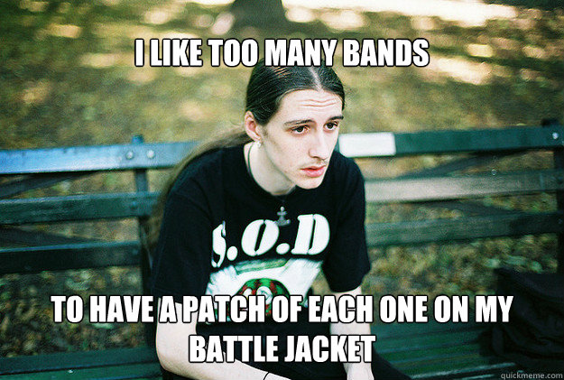 i like too many bands to have a patch of each one on my bat - FirstWorldMetalProblems