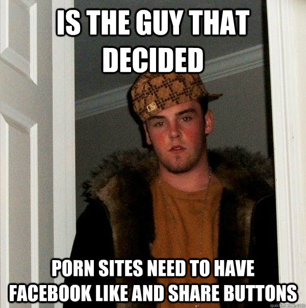 is the guy that decided porn sites need to have facebook - Scumbag Steve