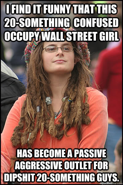 i find it funny that this 20something confused occupy wall - College Liberal