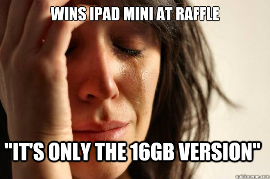 wins ipad mini at raffle its only the 16gb version - First World Problems