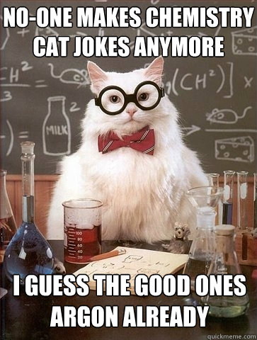 noone makes chemistry cat jokes anymore i guess the good on - Chemistry Cat