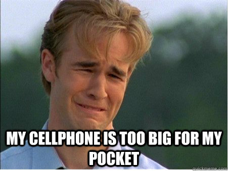 my cellphone is too big for my pocket - 1990s Problems