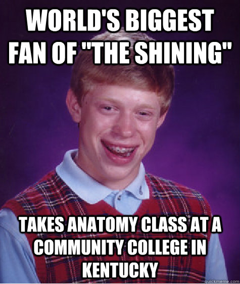 worlds biggest fan of the shining takes anatomy class at - Bad Luck Brian