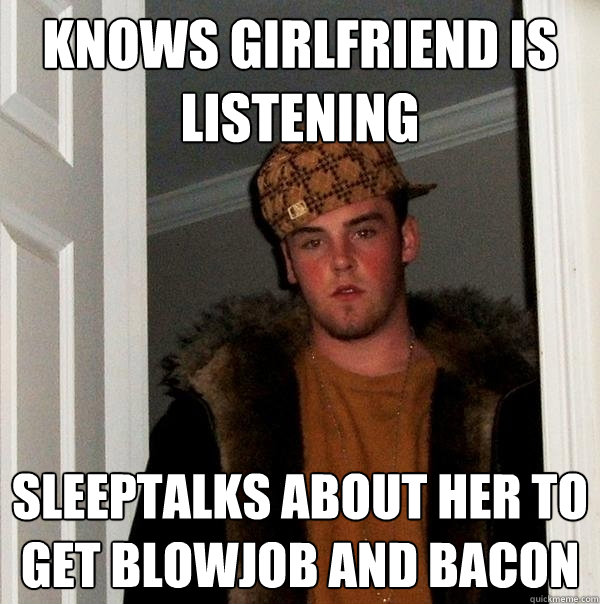 knows girlfriend is listening sleeptalks about her to get bl - Scumbag Steve