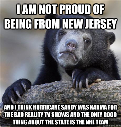 i am not proud of being from new jersey and i think hurrican - Confession Bear