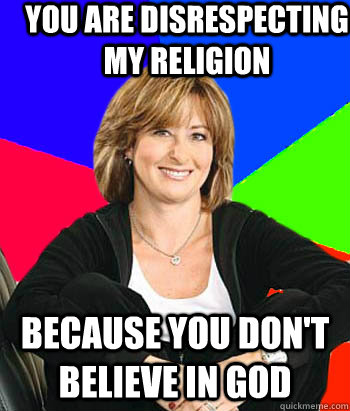 you are disrespecting my religion because you dont believe - Sheltering Suburban Mom