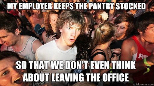 my employer keeps the pantry stocked so that we dont even t - Sudden Clarity Clarence