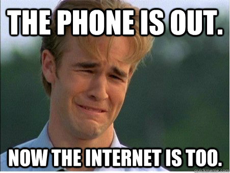 the phone is out now the internet is too - 1990s Problems