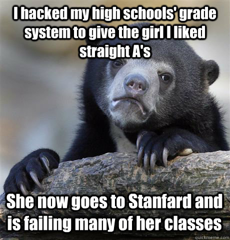 i hacked my high schools grade system to give the girl i li - Confession Bear