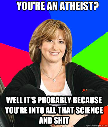 youre an atheist well its probably because youre into al - Sheltering Suburban Mom