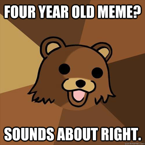 four year old meme sounds about right - Pedobear