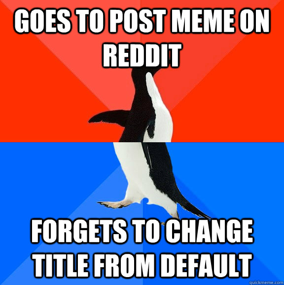 goes to post meme on reddit forgets to change title from def - Socially Awesome Awkward Penguin