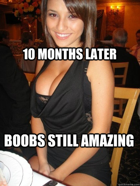 boobs still amazing 10 months later -