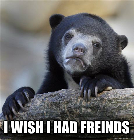 i wish i had freinds - Confession Bear