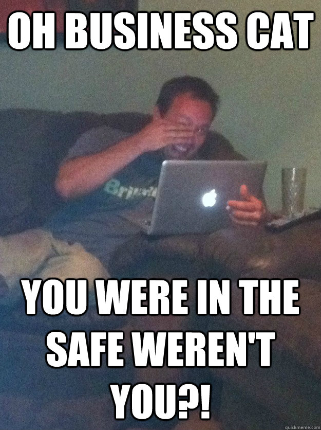 oh business cat you were in the safe werent you - meme dad on overly attached girlfriend